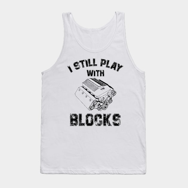 I Still Play With Blocks Dad Mechanic Gift Tank Top by printalpha-art